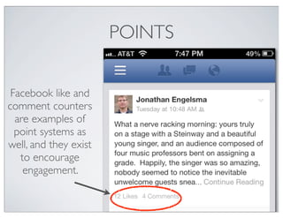 POINTS
Facebook like and
comment counters
are examples of
point systems as
well, and they exist
to encourage
engagement.
 