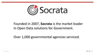 BizStream
Who is Socrata
Founded in 2007, Socrata is the market leader
in Open Data solutions for Government.
Over 1,000 g...