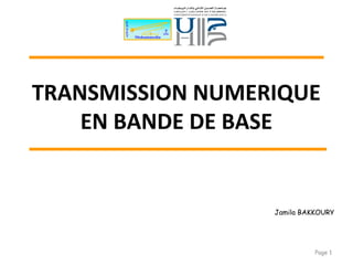 TRANSMISSION NUMERIQUE
EN BANDE DE BASE
Page 1
Jamila BAKKOURY
 
