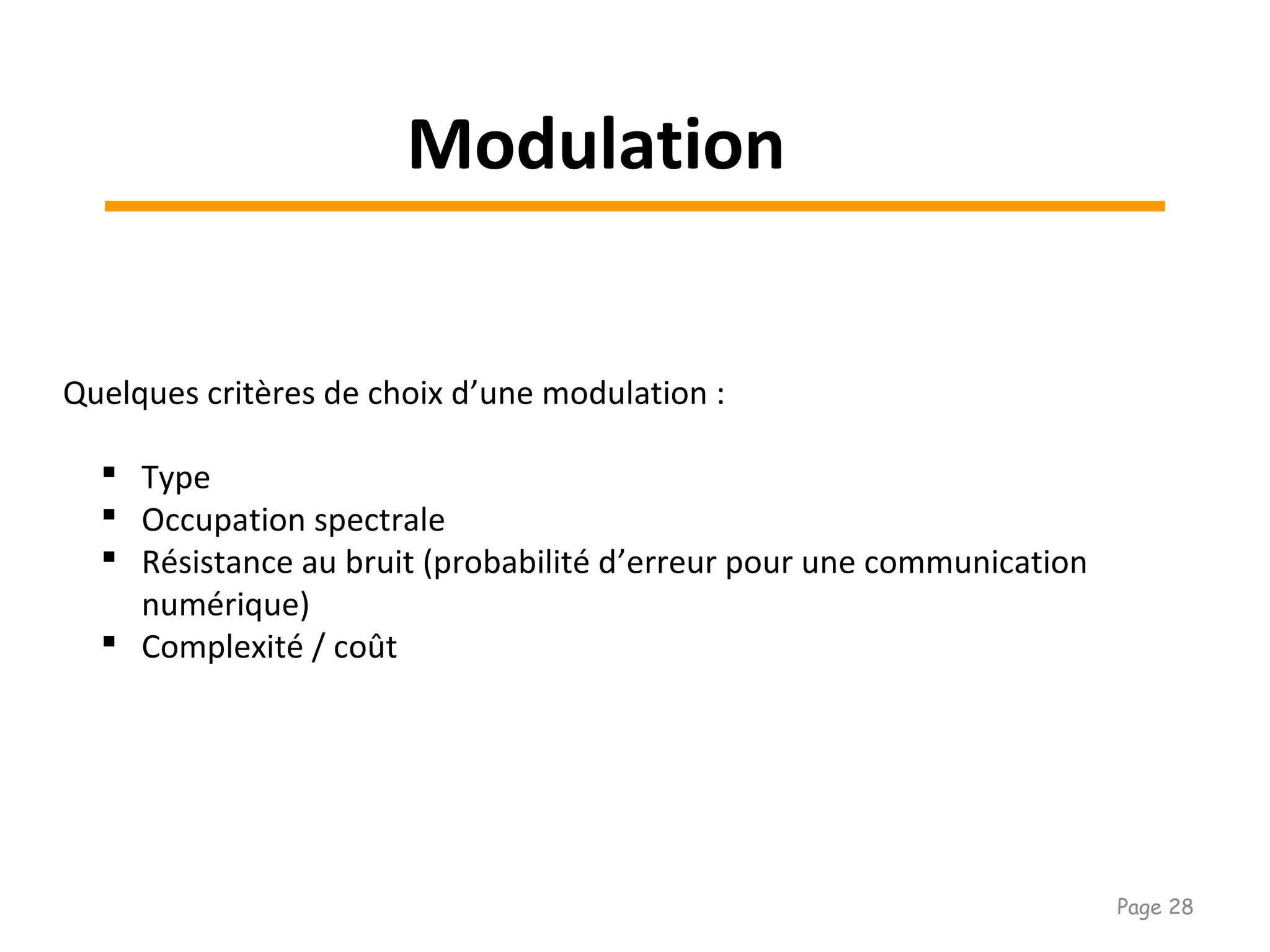 Quelques critères de choix d’une modulation :
 Type
 Occupation spectrale
 Résistance au bruit (probabilité d’erreur pour une communication
numérique)
 Complexité / coût
Modulation
Page 28
 