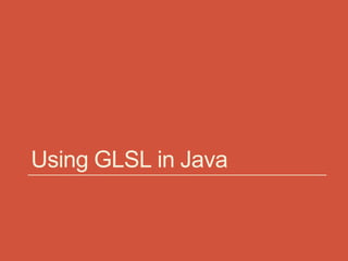 Using GLSL in Java
 