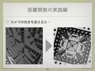 距離関数の実践編
カメラの向きを変えると…
79
 