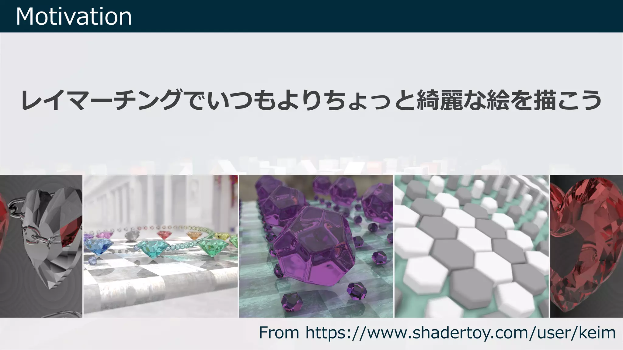 レイマーチングでいつもよりちょっと綺麗な絵を描こう
Motivation
From https://www.shadertoy.com/user/keim
 