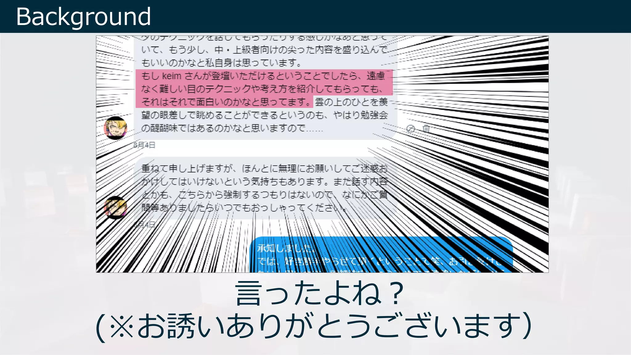 Background
⾔ったよね︖
(※お誘いありがとうございます）
 