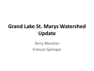 Grand Lake St. Marys Watershed
Update
Terry Mescher
Frances Springer

 