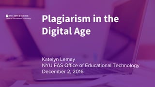 Plagiarism in the
Digital Age
Katelyn Lemay
NYU FAS Office of Educational Technology
December 2, 2016
Office of Educational Technology
 