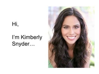 Hi,
I’m Kimberly
Snyder…
 