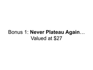 Bonus 1: Never Plateau Again…
Valued at $27
 