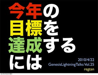 2010/4/22
                GenesisLightningTalks Vol.25
                                      regtan
2010   4   22
 