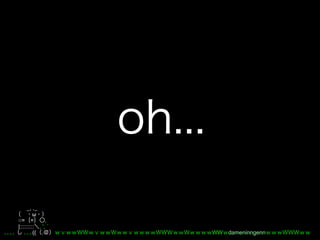 _, ._
         ω
○= =           ,
|::::::::: , ', ´
         (( .       WW dameninngenn
 