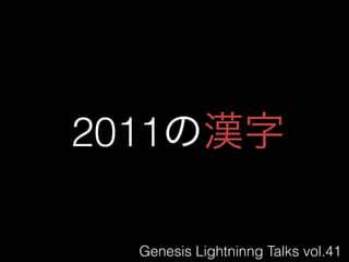 2011

  Genesis Lightninng Talks vol.41
 