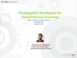 Pedagogical Strategies for
Synchronous Learning
Global Learning Technology Conference
Wilmington, NC
October 11, 2013

Anthony C. Holderied
Instructional Technologist
North Carolina State University

*

 