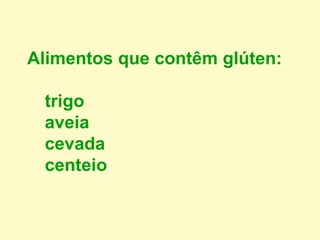 Alimentos que contêm glúten:
trigo
aveia
cevada
centeio
 
