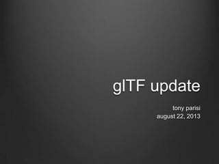glTF update
tony parisi
august 22, 2013
 