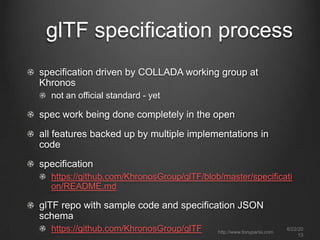 glTF specification process
specification driven by COLLADA working group at
Khronos
not an official standard - yet
spec wo...