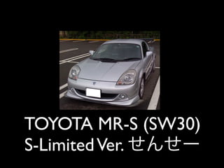 TOYOTA MR-S (SW30)
S-Limited Ver.
 