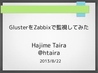 GlusterをZabbixで監視してみた

Hajime Taira
@htaira
2013/8/22

 