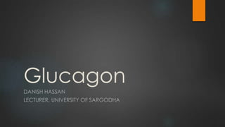 Glucagon
DANISH HASSAN
LECTURER, UNIVERSITY OF SARGODHA
 