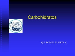 Carbohidratos
Q.F ROMEL TUESTA V.
 