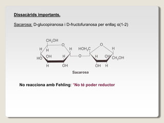 Dissacàrids importants.
Sacarosa: D-glucopiranosa i D-fructofuranosa per enllaç α(1-2)
No reacciona amb Fehling: *No té poder reductor
 