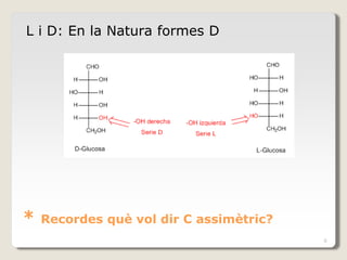 * Recordes què vol dir C assimètric?
L i D: En la Natura formes D
8
 