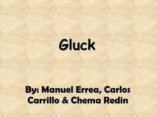 Gluck   By: Manuel Errea, Carlos Carrillo & Chema Redin 
