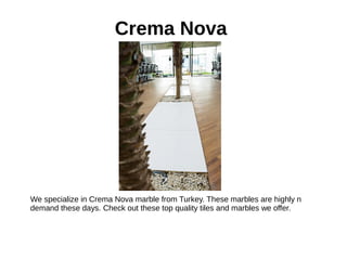 Crema Nova
We specialize in Crema Nova marble from Turkey. These marbles are highly n
demand these days. Check out these top quality tiles and marbles we offer.
 