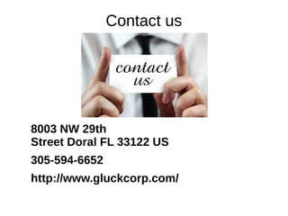 Contact us
8003 NW 29th
Street Doral FL 33122 US
305-594-6652
http://www.gluckcorp.com/
 