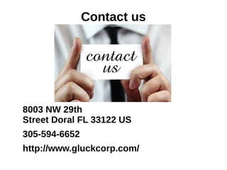 Contact us
8003 NW 29th
Street Doral FL 33122 US
305-594-6652
http://www.gluckcorp.com/
 