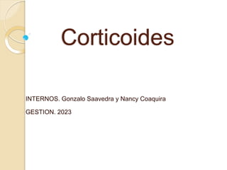 Corticoides
INTERNOS. Gonzalo Saavedra y Nancy Coaquira
GESTION. 2023
 