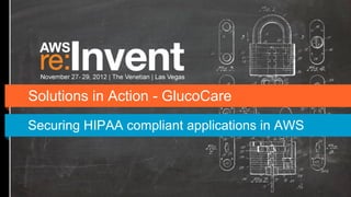 Solutions in Action - GlucoCare
Securing HIPAA compliant applications in AWS
 