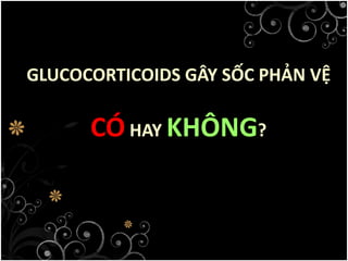 GLUCOCORTICOIDS GÂY SỐC PHẢN VỆ
CÓHAY KHÔNG?
 