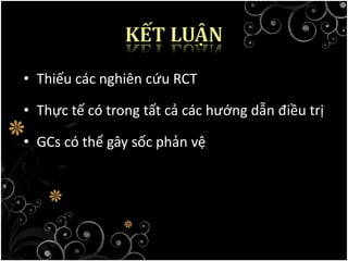 • Thiếu các nghiên cứu RCT
• Thực tế có trong tất cả các hướng dẫn điều trị
• GCs có thể gây sốc phản vệ
 