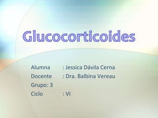 Alumna : Jessica Dávila Cerna
Docente : Dra. Balbina Vereau
Grupo: 3
Ciclo : VI
 
