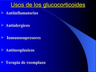 Usos de los glucocorticoides Antiinflamatorios Antialergicos  Inmunosupresores Antineoplasicos Terapia de reemplazo 