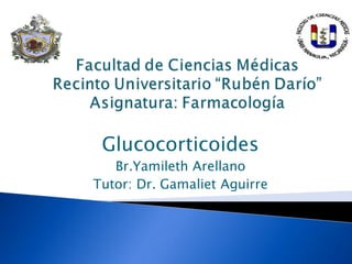 Glucocorticoides 
Br.Yamileth Arellano 
Tutor: Dr. Gamaliet Aguirre  