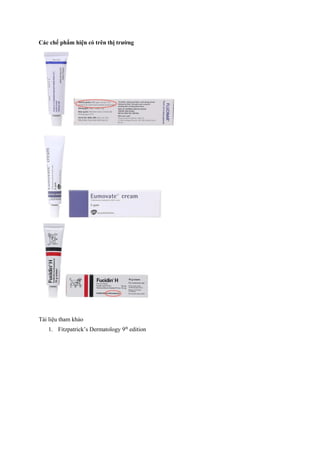 Các chế phẩm hiện có trên thị trường
Tài liệu tham khảo
1. Fitzpatrick’s Dermatology 9th
edition
 