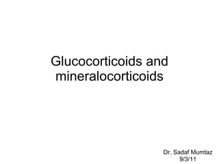 Glucocorticoids and mineralocorticoids Dr. Sadaf Mumtaz 9/3/11 