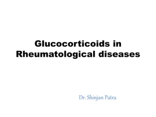 Glucocorticoids in
Rheumatological diseases
Dr. Shinjan Patra
 