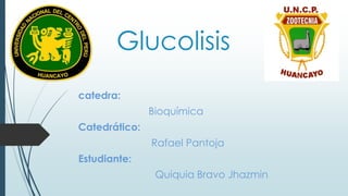 Glucolisis 
catedra: 
Bioquímica 
Catedrático: 
Rafael Pantoja 
Estudiante: 
Quiquia Bravo Jhazmin 
 