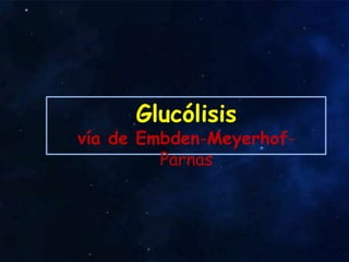 Glucólisis
vía de Embden-Meyerhof-
Parnas
 