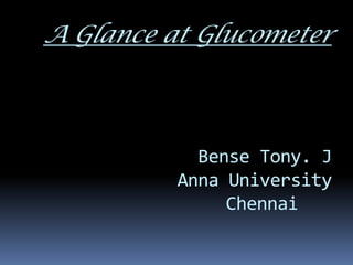 A Glance at Glucometer



            Bense Tony. J
          Anna University
               Chennai
 