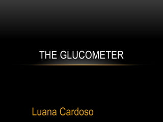 Luana Cardoso
THE GLUCOMETER
 