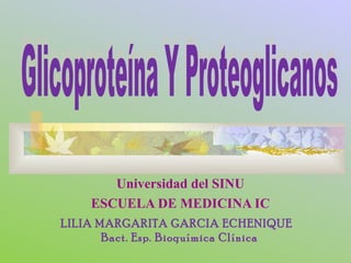 Universidad del SINU
    ESCUELA DE MEDICINA IC
LILIA MARGARITA GARCIA ECHENIQUE
       Bact. Esp. Bioquímica Clínica
 