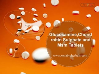Glucosamine,Chond
roitin Sulphate and
Msm Tablets
www.xenabioherbals.com
 