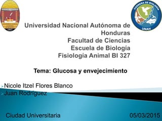 Tema: Glucosa y envejecimiento
Nicole Itzel Flores Blanco
Juan Rodríguez
Ciudad Universitaria 05/03/2015
 