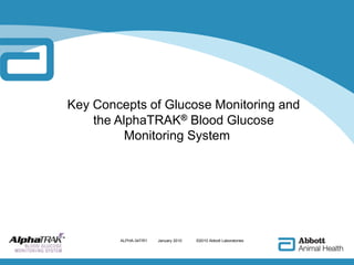 Key Concepts of Glucose Monitoring and  the AlphaTRAK® Blood Glucose  Monitoring System ALPHA-347/R1	  January 2010             ©2010 Abbott Laboratories 