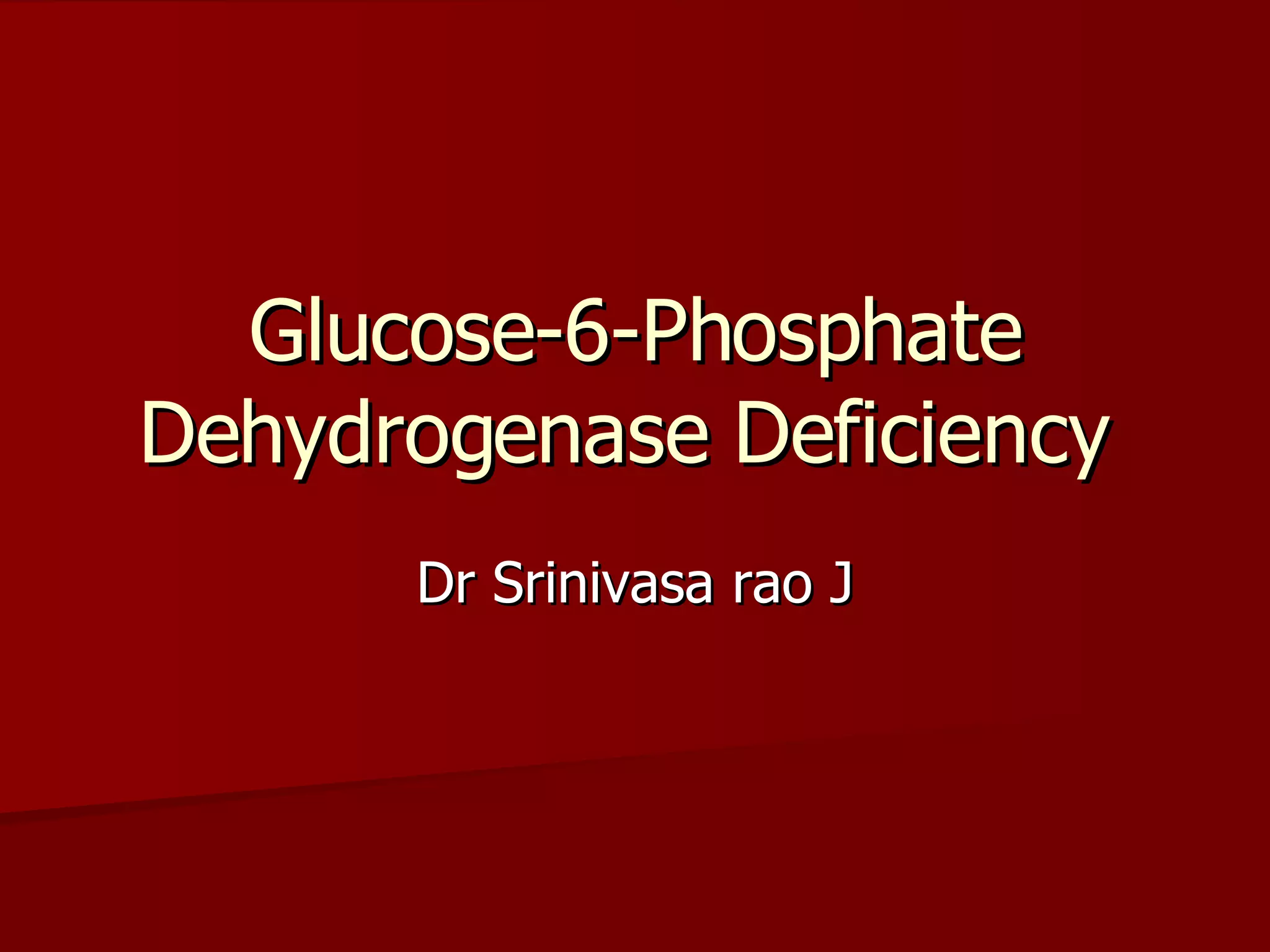 Glucose 6 Phosphate Dehydrogenase Deficiency | PPT