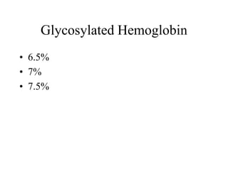 Glycosylated Hemoglobin
• 6.5%
• 7%
• 7.5%
 