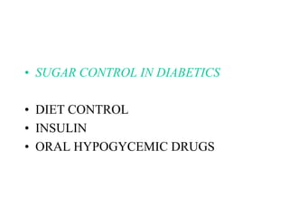 • SUGAR CONTROL IN DIABETICS
• DIET CONTROL
• INSULIN
• ORAL HYPOGYCEMIC DRUGS
 